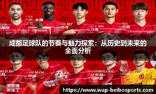 成都足球队的节奏与魅力探索：从历史到未来的全面分析